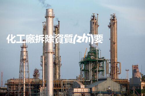 化工廠拆除資質(zhì)要求標(biāo)準(zhǔn)是什么呢？揭秘你不知道的拆除內(nèi)幕！